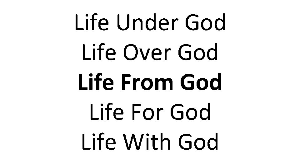 Life Under God Life Over God Life From God Life For God Life With