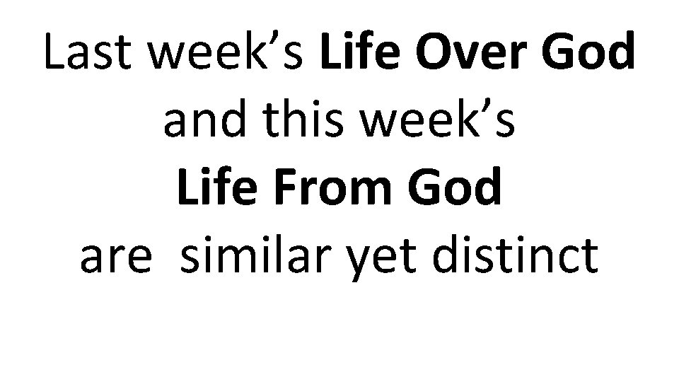 Last week’s Life Over God and this week’s Life From God are similar yet