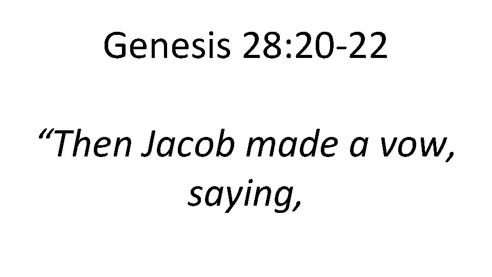 Genesis 28: 20 -22 “Then Jacob made a vow, saying, 