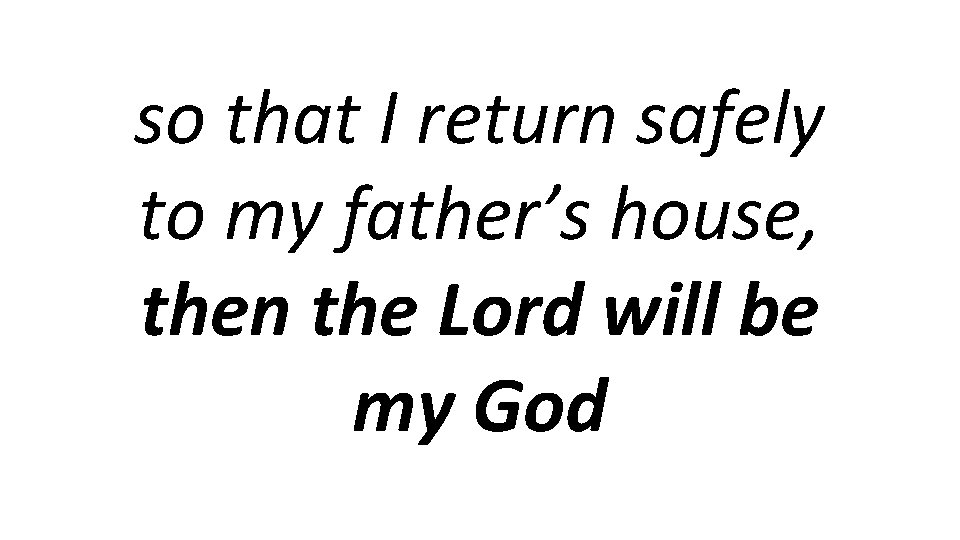 so that I return safely to my father’s house, then the Lord will be