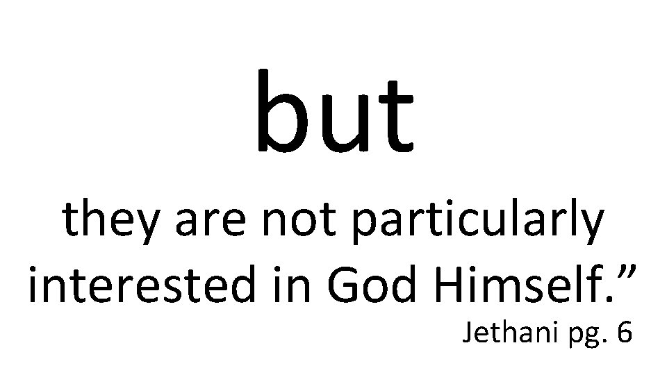 but they are not particularly interested in God Himself. ” Jethani pg. 6 