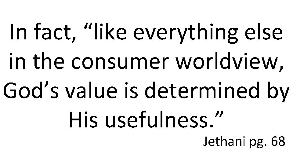 In fact, “like everything else in the consumer worldview, God’s value is determined by