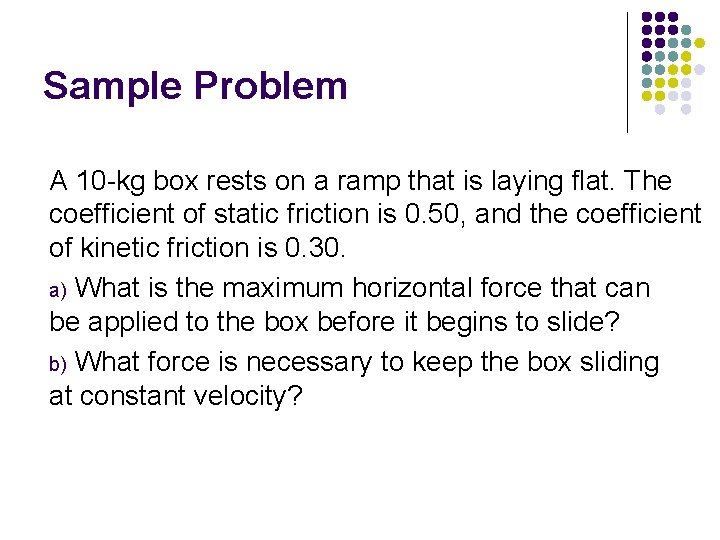 Sample Problem A 10 -kg box rests on a ramp that is laying flat.