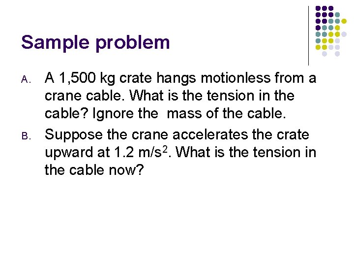 Sample problem A. B. A 1, 500 kg crate hangs motionless from a crane