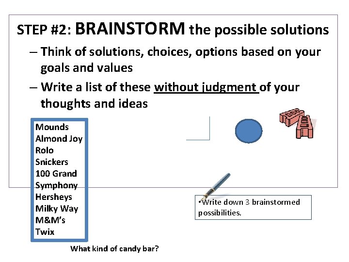 STEP #2: BRAINSTORM the possible solutions – Think of solutions, choices, options based on STEP #2: BRAINSTORM the possible solutions – Think of solutions, choices, options based on