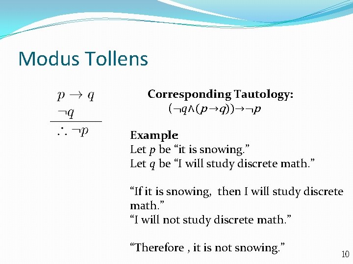 Modus Tollens Corresponding Tautology: (¬q∧(p →q))→¬p Example: Let p be “it is snowing. ”