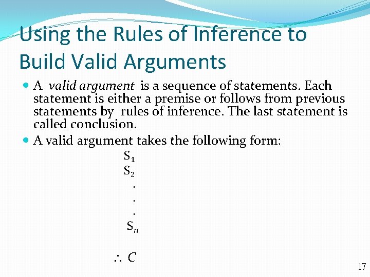 Using the Rules of Inference to Build Valid Arguments A valid argument is a