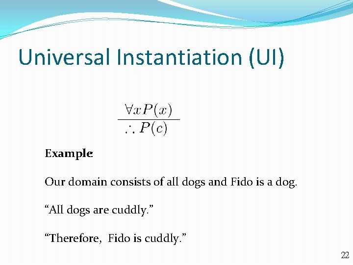 Universal Instantiation (UI) Example: Our domain consists of all dogs and Fido is a