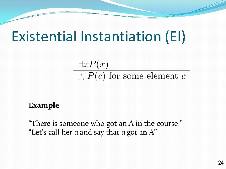 Existential Instantiation (EI) Example: “There is someone who got an A in the course.