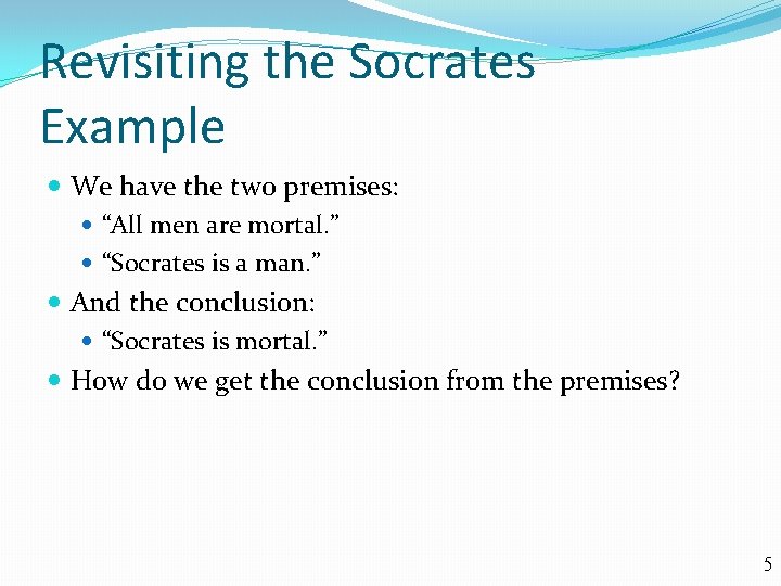 Revisiting the Socrates Example We have the two premises: “All men are mortal. ”