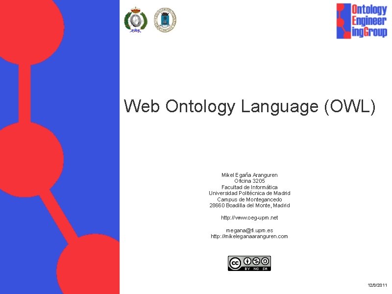 Web Ontology Language (OWL) Mikel Egaña Aranguren Oficina 3205 Facultad de Informática Universidad Politécnica