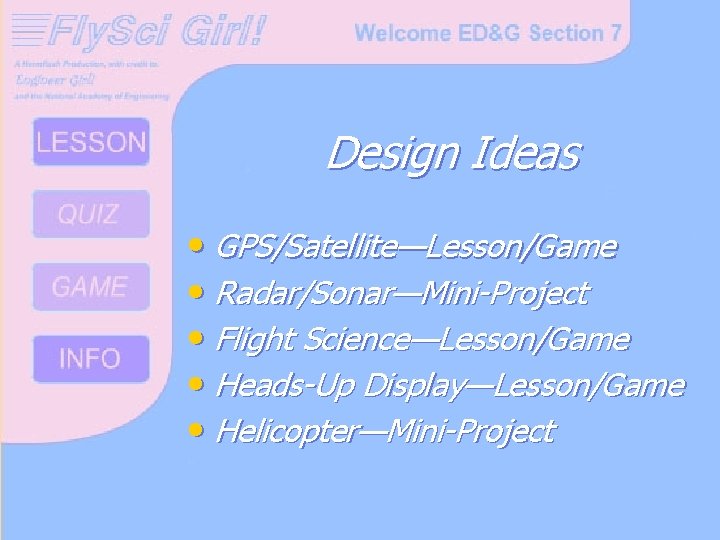 Design Ideas • GPS/Satellite—Lesson/Game • Radar/Sonar—Mini-Project • Flight Science—Lesson/Game • Heads-Up Display—Lesson/Game • Helicopter—Mini-Project