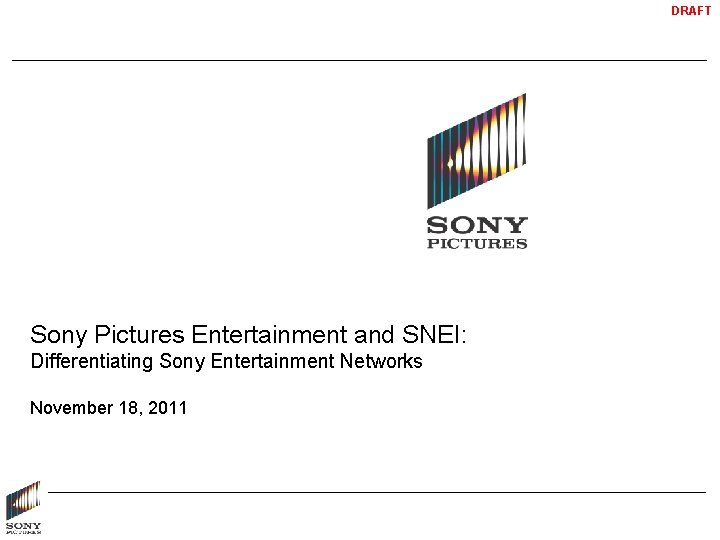 DRAFT Sony Pictures Entertainment and SNEI: Differentiating Sony Entertainment Networks November 18, 2011 