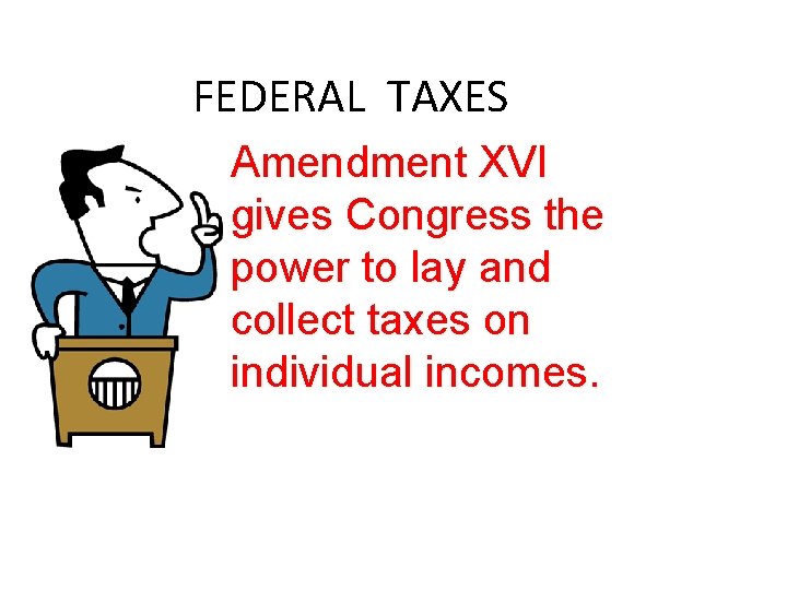 FEDERAL TAXES Amendment XVI gives Congress the power to lay and collect taxes on