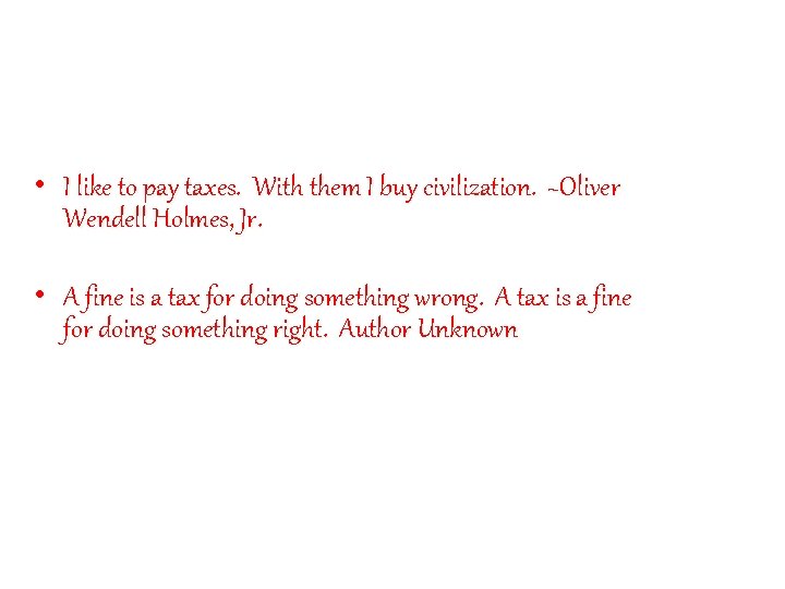  • I like to pay taxes. With them I buy civilization. ~Oliver Wendell