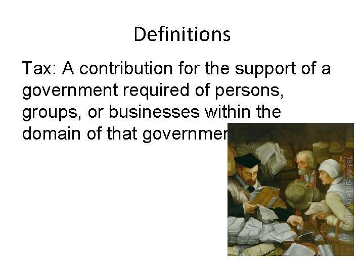 Definitions Tax: A contribution for the support of a government required of persons, groups,
