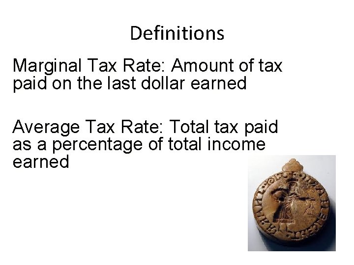 Definitions Marginal Tax Rate: Amount of tax paid on the last dollar earned Average