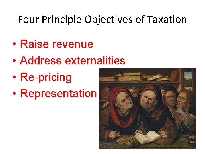 Four Principle Objectives of Taxation • Raise revenue • Address externalities • Re-pricing •