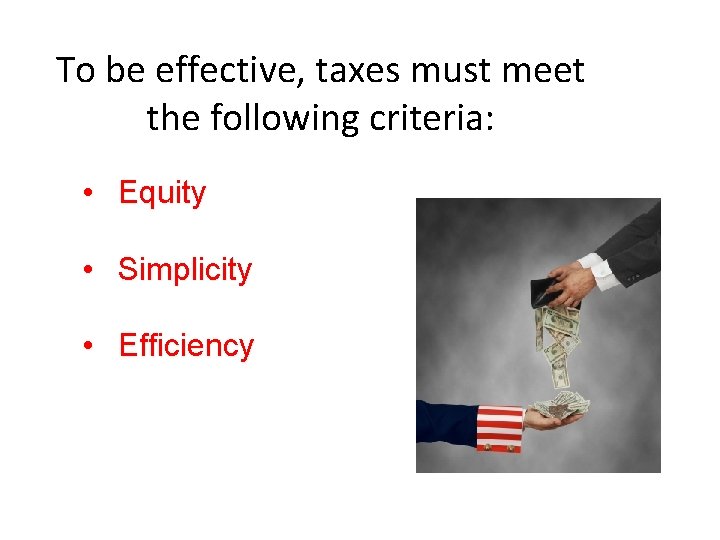 To be effective, taxes must meet the following criteria: • Equity • Simplicity •