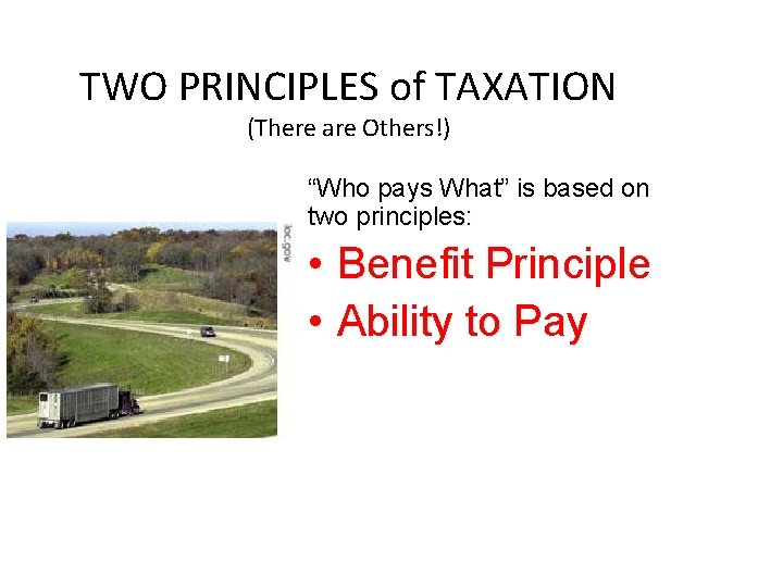 TWO PRINCIPLES of TAXATION (There are Others!) “Who pays What” is based on two