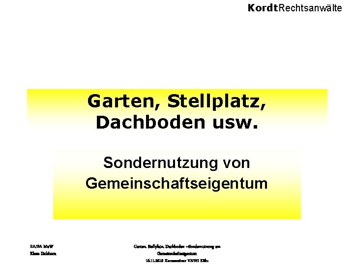 Kordt. Rechtsanwälte Garten, Stellplatz, Dachboden usw. Sondernutzung von Gemeinschaftseigentum RA/FA Mu. W Klaus Eichhorn