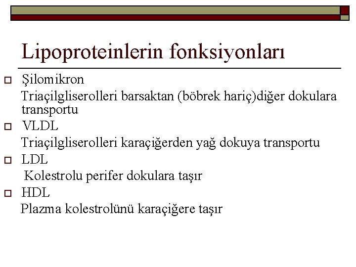 Lipoproteinlerin fonksiyonları o o Şilomikron Triaçilgliserolleri barsaktan (böbrek hariç)diğer dokulara transportu VLDL Triaçilgliserolleri karaçiğerden