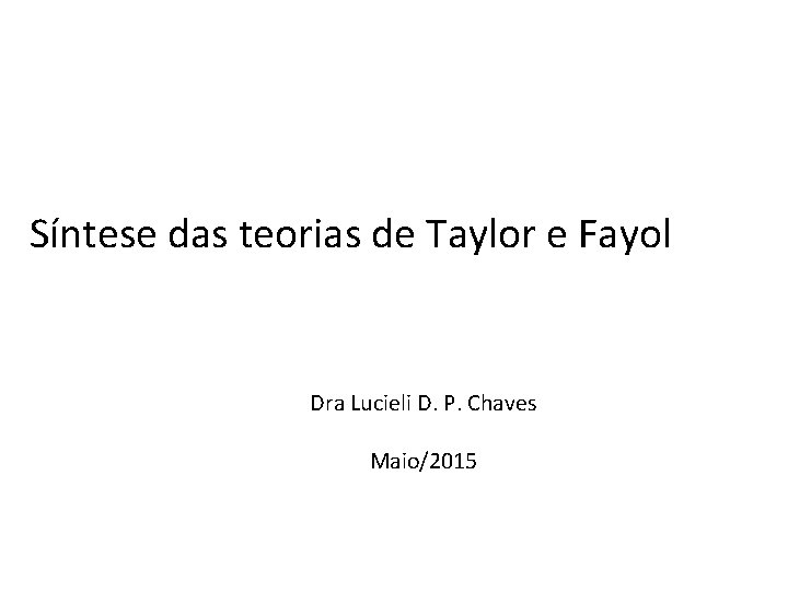 Síntese das teorias de Taylor e Fayol Dra Lucieli D. P. Chaves Maio/2015 