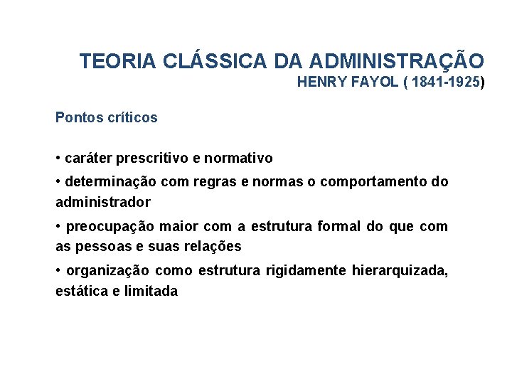 TEORIA CLÁSSICA DA ADMINISTRAÇÃO HENRY FAYOL ( 1841 -1925) Pontos críticos • caráter prescritivo