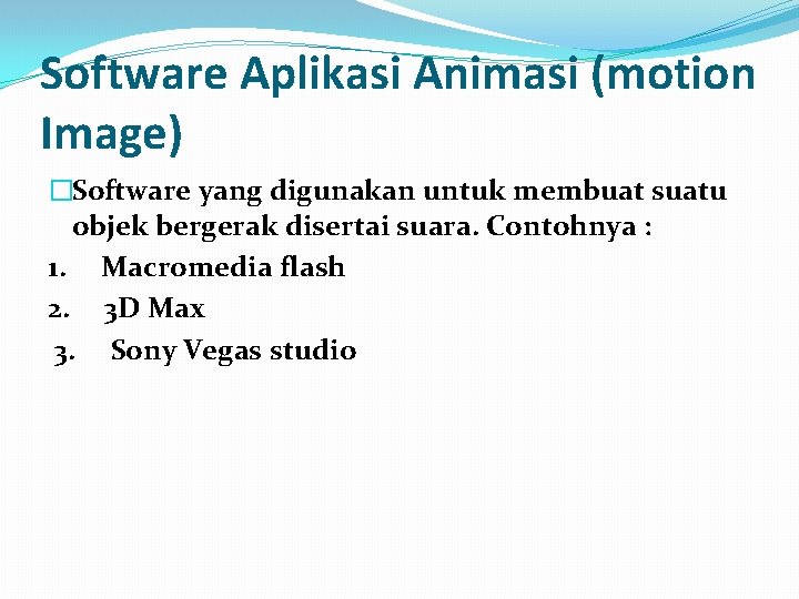 Software Aplikasi Animasi (motion Image) �Software yang digunakan untuk membuat suatu objek bergerak disertai