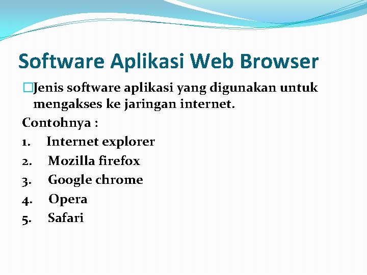 Software Aplikasi Web Browser �Jenis software aplikasi yang digunakan untuk mengakses ke jaringan internet.