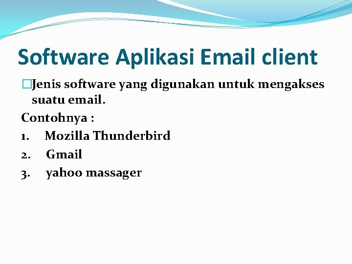 Software Aplikasi Email client �Jenis software yang digunakan untuk mengakses suatu email. Contohnya :
