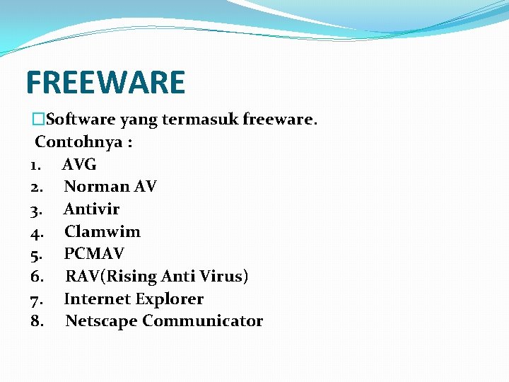 FREEWARE �Software yang termasuk freeware. Contohnya : 1. AVG 2. Norman AV 3. Antivir
