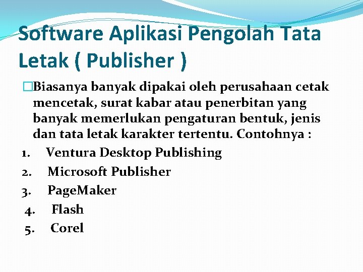 Software Aplikasi Pengolah Tata Letak ( Publisher ) �Biasanya banyak dipakai oleh perusahaan cetak