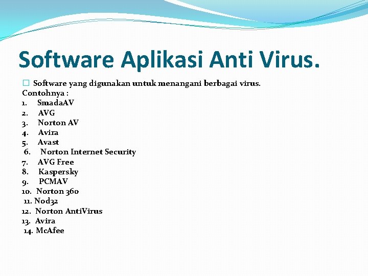 Software Aplikasi Anti Virus. � Software yang digunakan untuk menangani berbagai virus. Contohnya :