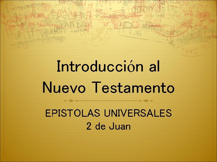 Introducción al Nuevo Testamento EPISTOLAS UNIVERSALES 2 de Juan 