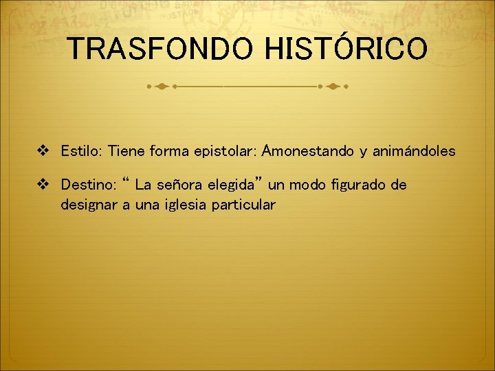 TRASFONDO HISTÓRICO v Estilo: Tiene forma epistolar: Amonestando y animándoles v Destino: “ La