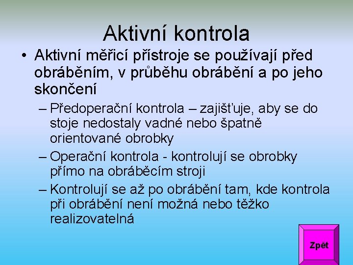 Aktivní kontrola • Aktivní měřicí přístroje se používají před obráběním, v průběhu obrábění a Aktivní kontrola • Aktivní měřicí přístroje se používají před obráběním, v průběhu obrábění a