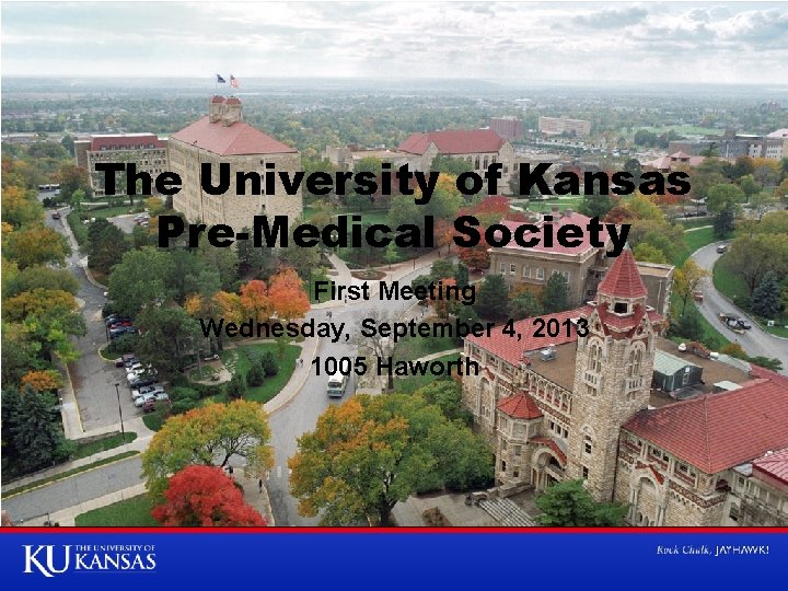 The University of Kansas Pre-Medical Society First Meeting Wednesday, September 4, 2013 1005 Haworth