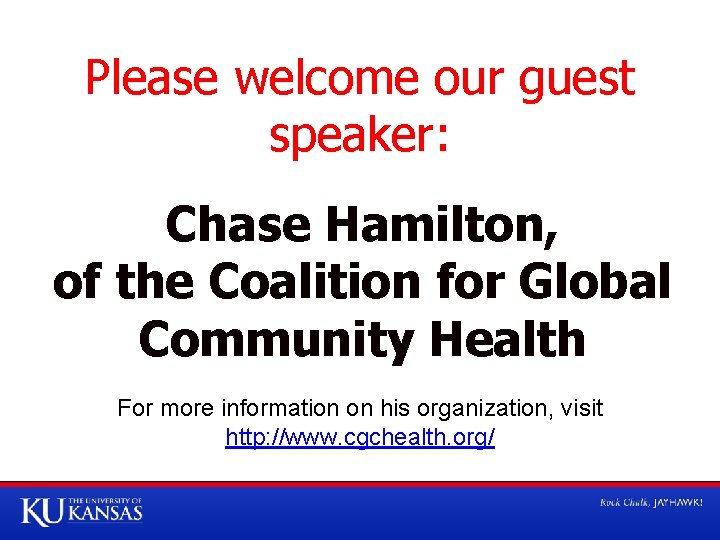 Please welcome our guest speaker: Chase Hamilton, of the Coalition for Global Community Health
