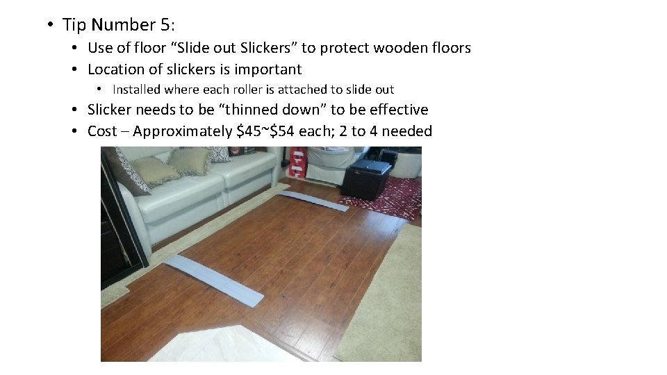  • Tip Number 5: • Use of floor “Slide out Slickers” to protect