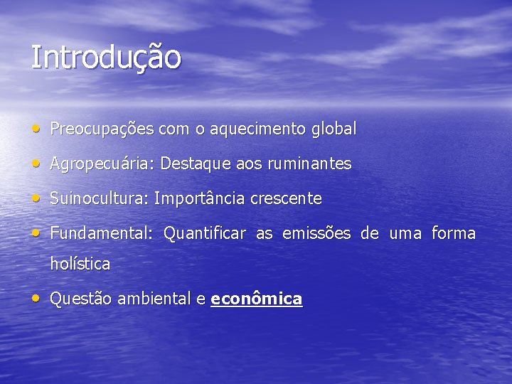 Introdução • Preocupações com o aquecimento global • Agropecuária: Destaque aos ruminantes • Suinocultura: