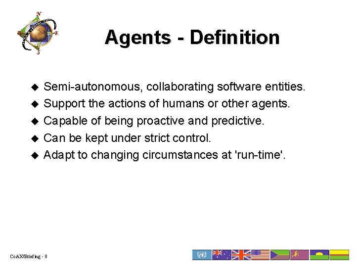 Agents - Definition u u u Semi-autonomous, collaborating software entities. Support the actions of