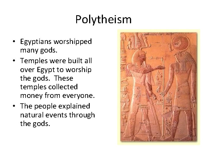 Polytheism • Egyptians worshipped many gods. • Temples were built all over Egypt to