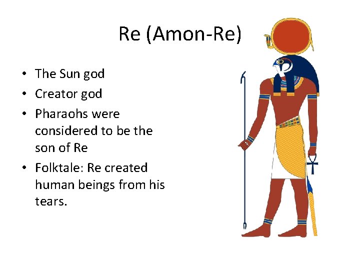 Re (Amon-Re) • The Sun god • Creator god • Pharaohs were considered to