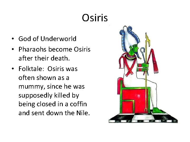 Osiris • God of Underworld • Pharaohs become Osiris after their death. • Folktale: