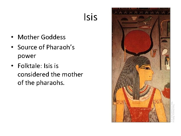 Isis • Mother Goddess • Source of Pharaoh’s power • Folktale: Isis is considered