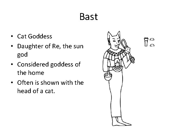 Bast • Cat Goddess • Daughter of Re, the sun god • Considered goddess