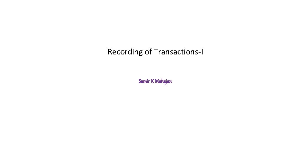 Recording of Transactions-I Samir K Mahajan 