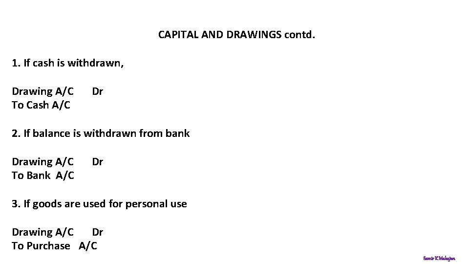 CAPITAL AND DRAWINGS contd. 1. If cash is withdrawn, Drawing A/C To Cash A/C