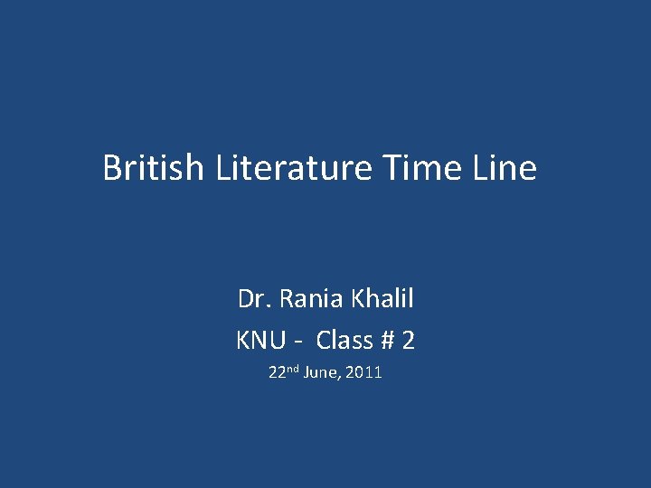 British Literature Time Line Dr. Rania Khalil KNU - Class # 2 22 nd